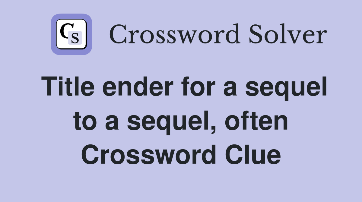Title ender for a sequel to a sequel, often Crossword Clue