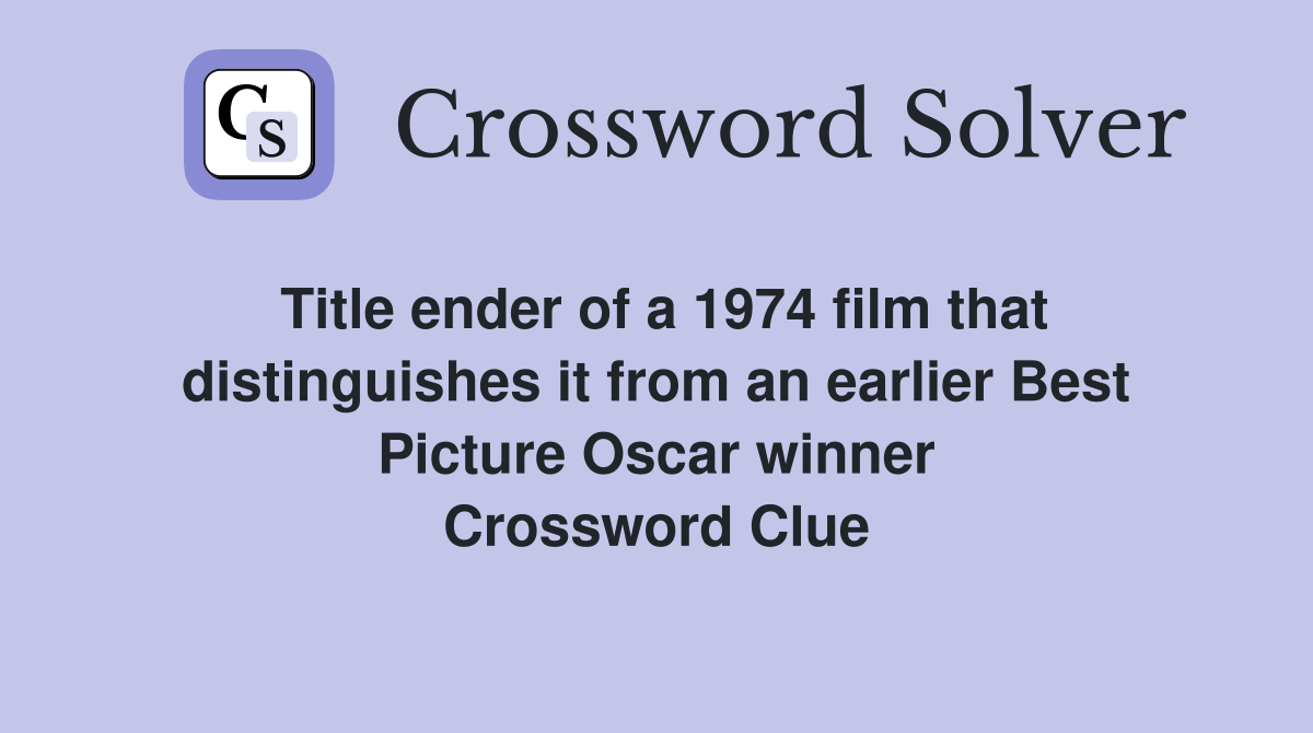 Title ender of a 1974 film that distinguishes it from an earlier Best Picture Oscar winner Crossword Clue