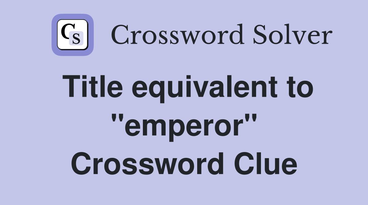 Title equivalent to ''emperor'' Crossword Clue