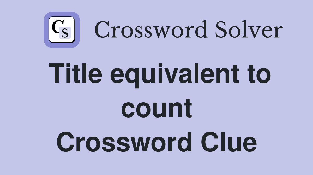 Title equivalent to count Crossword Clue