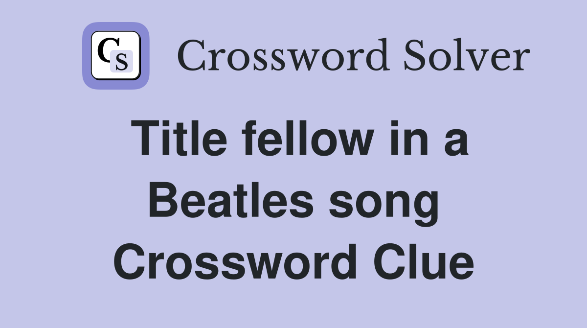 Title fellow in a Beatles song Crossword Clue