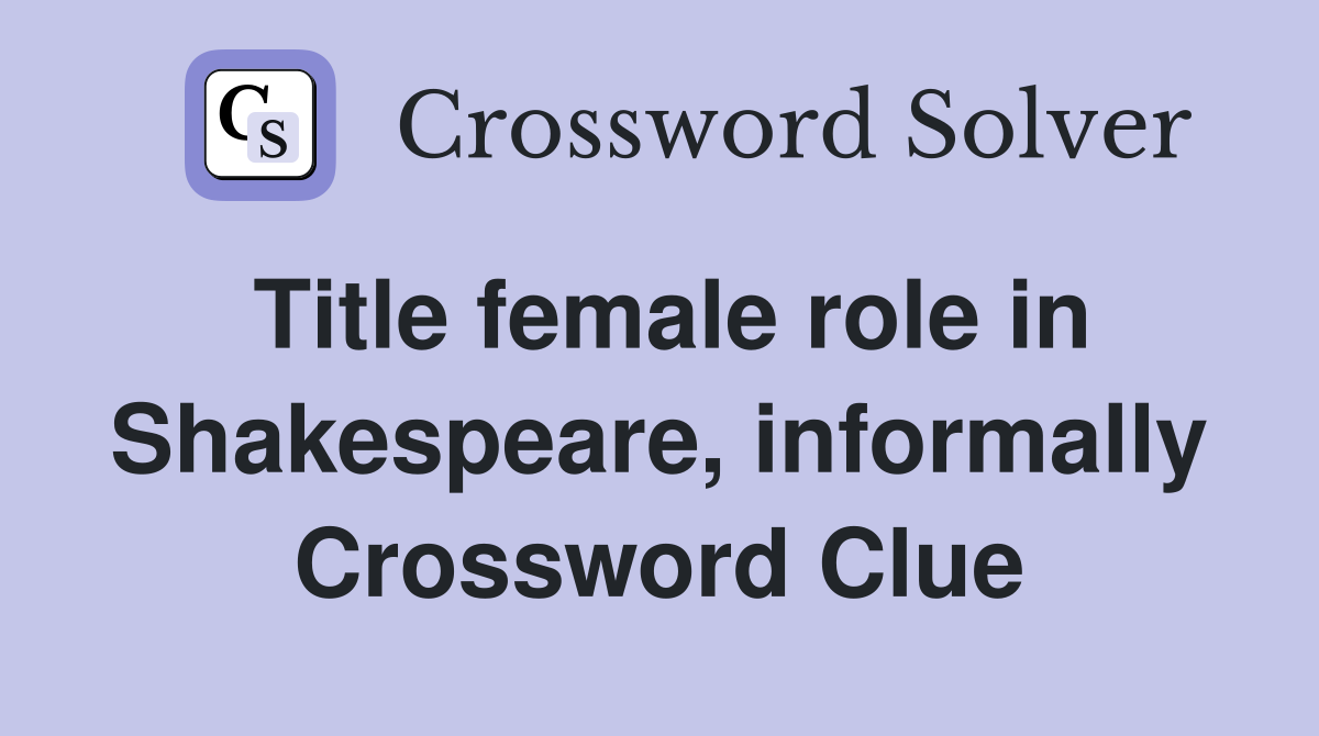 Title female role in Shakespeare, informally Crossword Clue