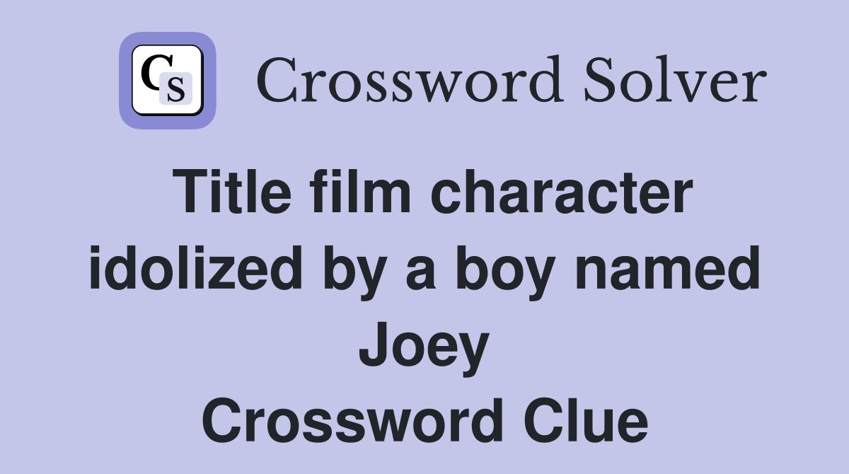Title film character idolized by a boy named Joey Crossword Clue