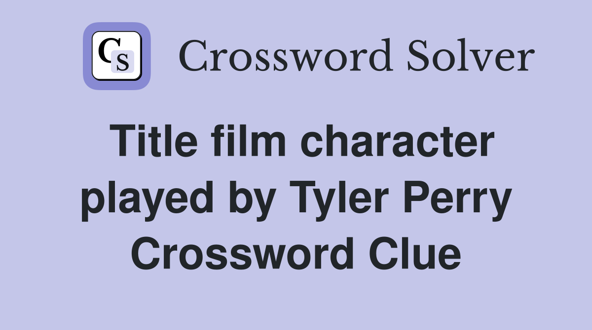 Title film character played by Tyler Perry Crossword Clue