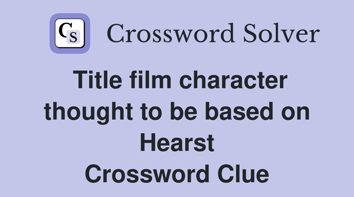 Title film character thought to be based on Hearst Crossword Clue