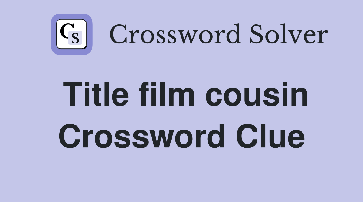 Title film cousin Crossword Clue