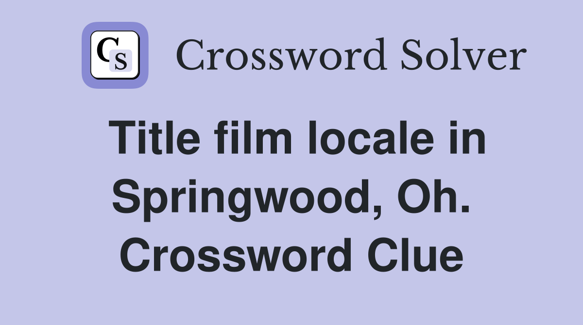 Title film locale in Springwood, Oh. Crossword Clue