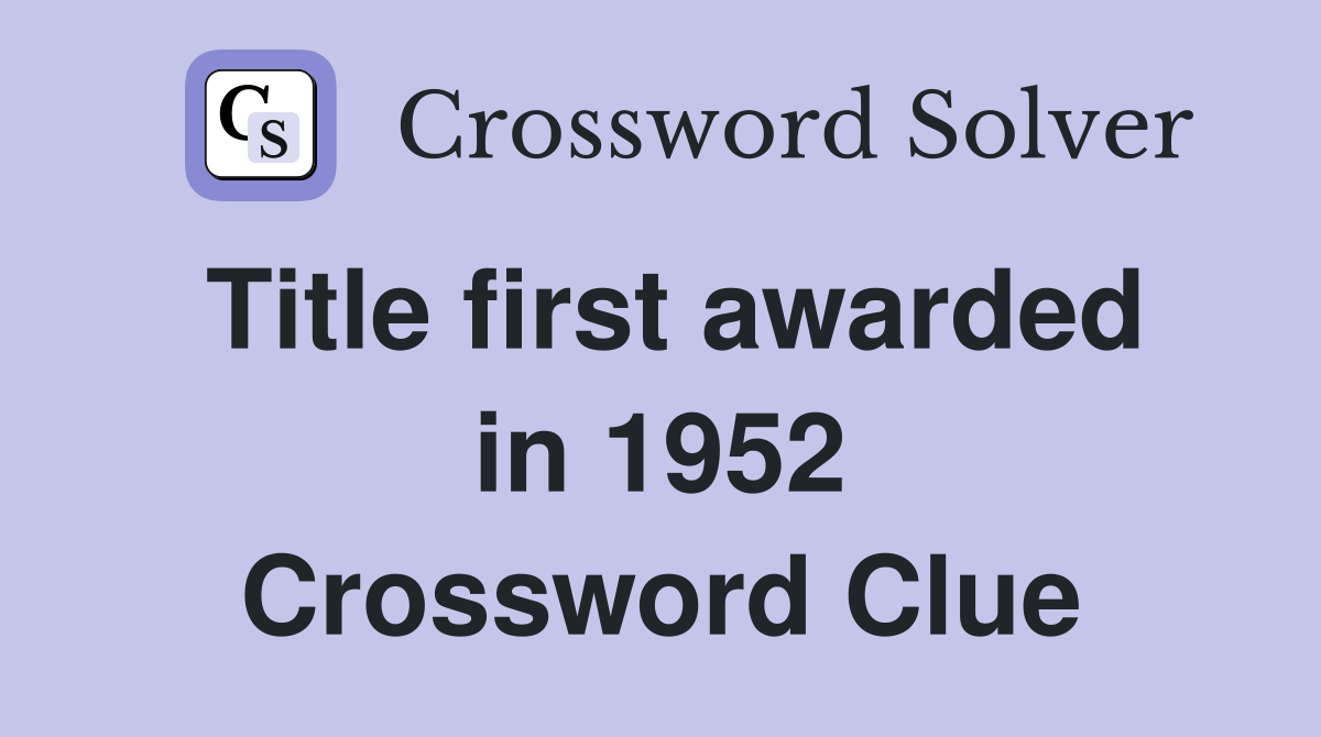 Title first awarded in 1952 Crossword Clue
