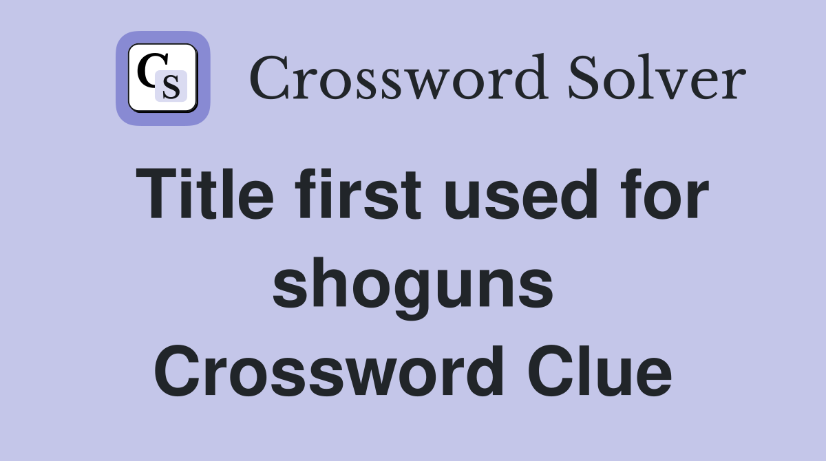 Title first used for shoguns Crossword Clue