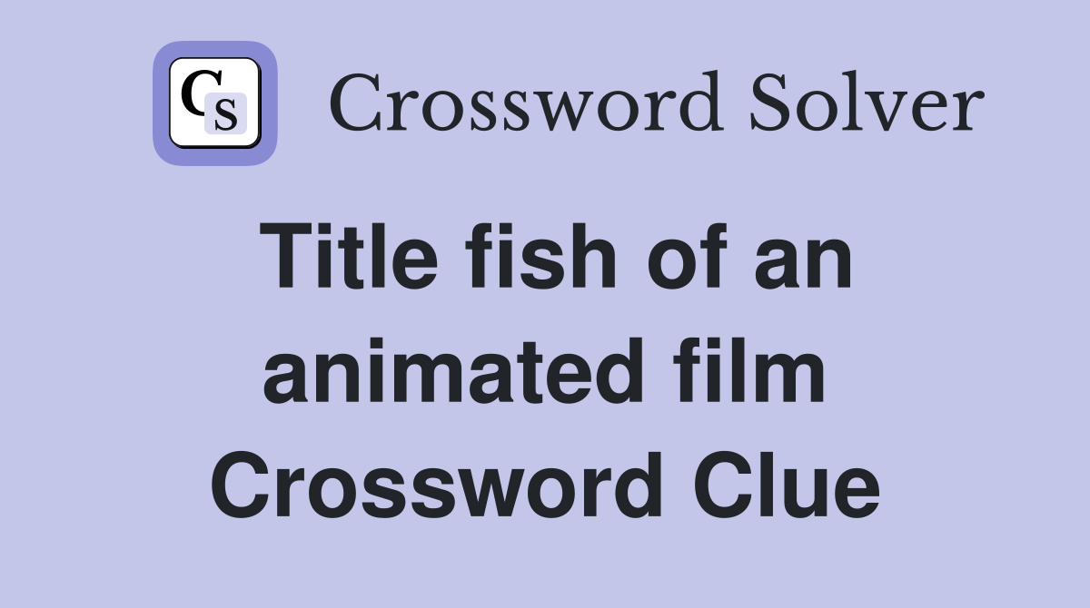 Title fish of an animated film Crossword Clue