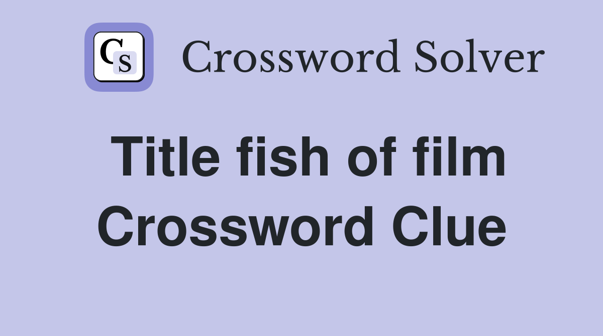 Title fish of film Crossword Clue