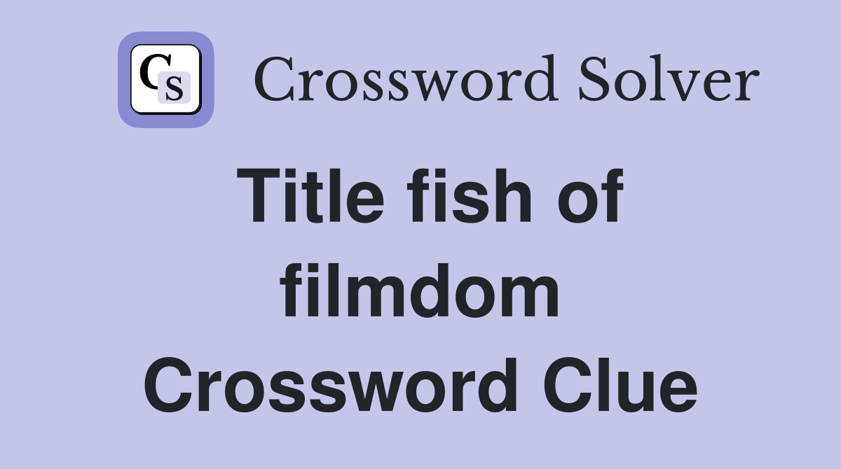 Title fish of filmdom Crossword Clue
