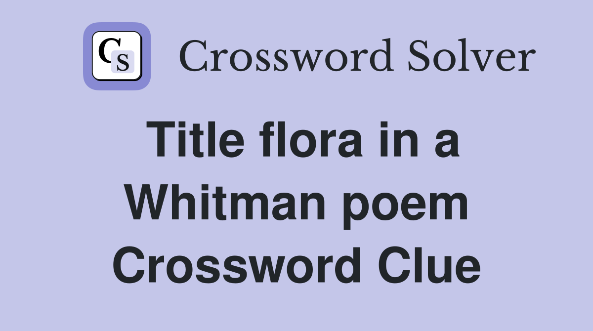 Title flora in a Whitman poem Crossword Clue