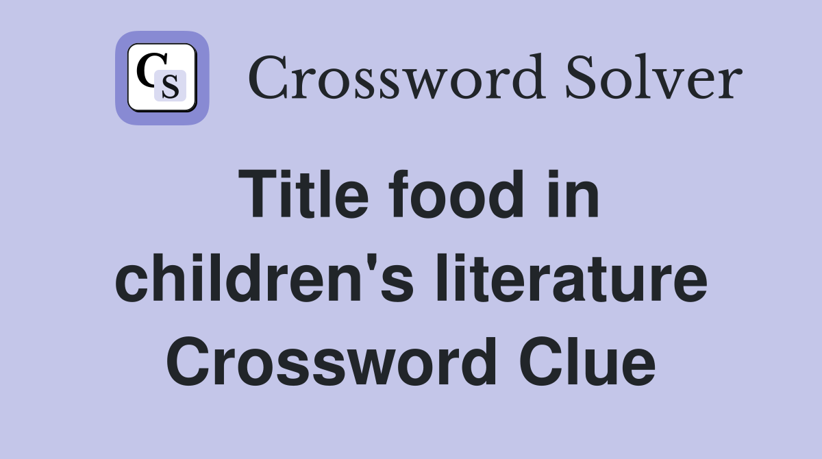 Title food in children's literature Crossword Clue