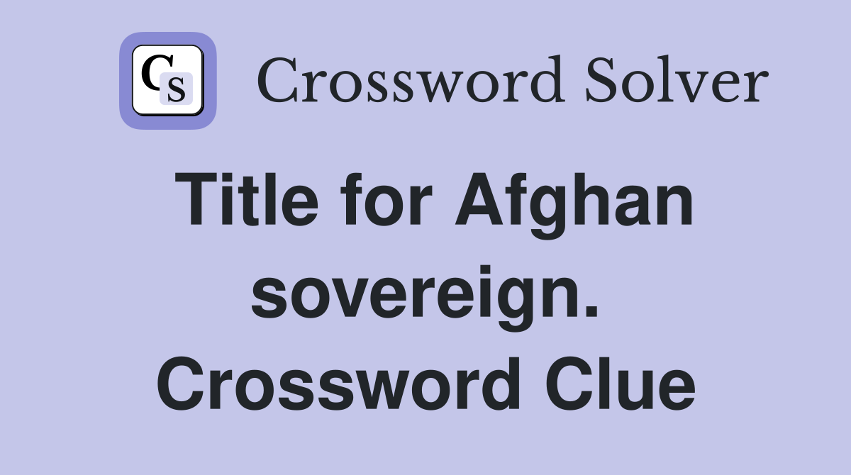 Title for Afghan sovereign. Crossword Clue