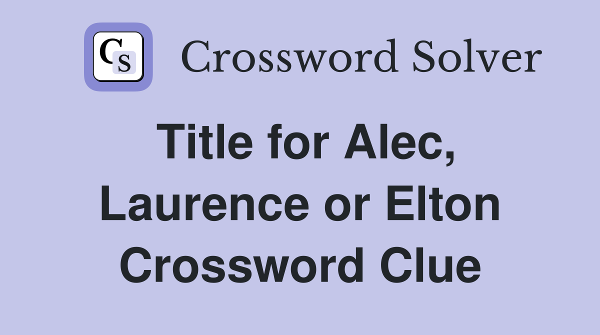 Title for Alec, Laurence or Elton Crossword Clue