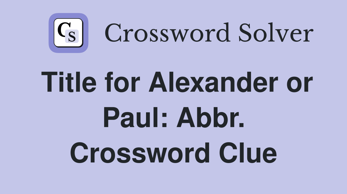 Title for Alexander or Paul: Abbr. Crossword Clue
