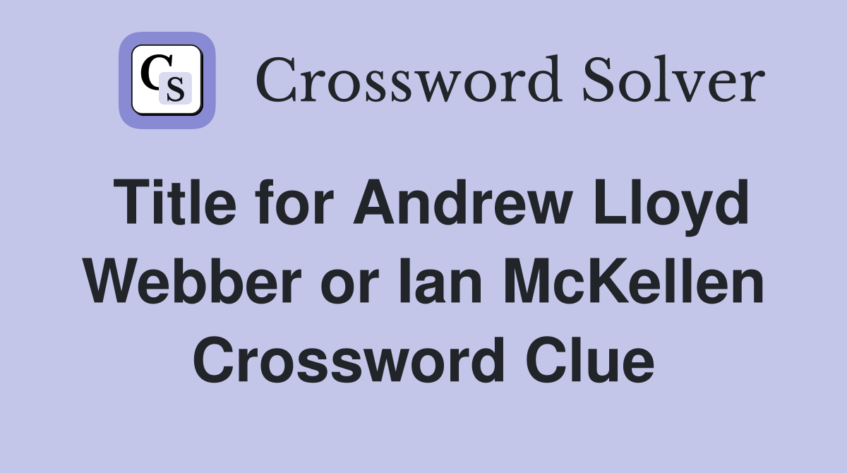 Title for Andrew Lloyd Webber or Ian McKellen Crossword Clue