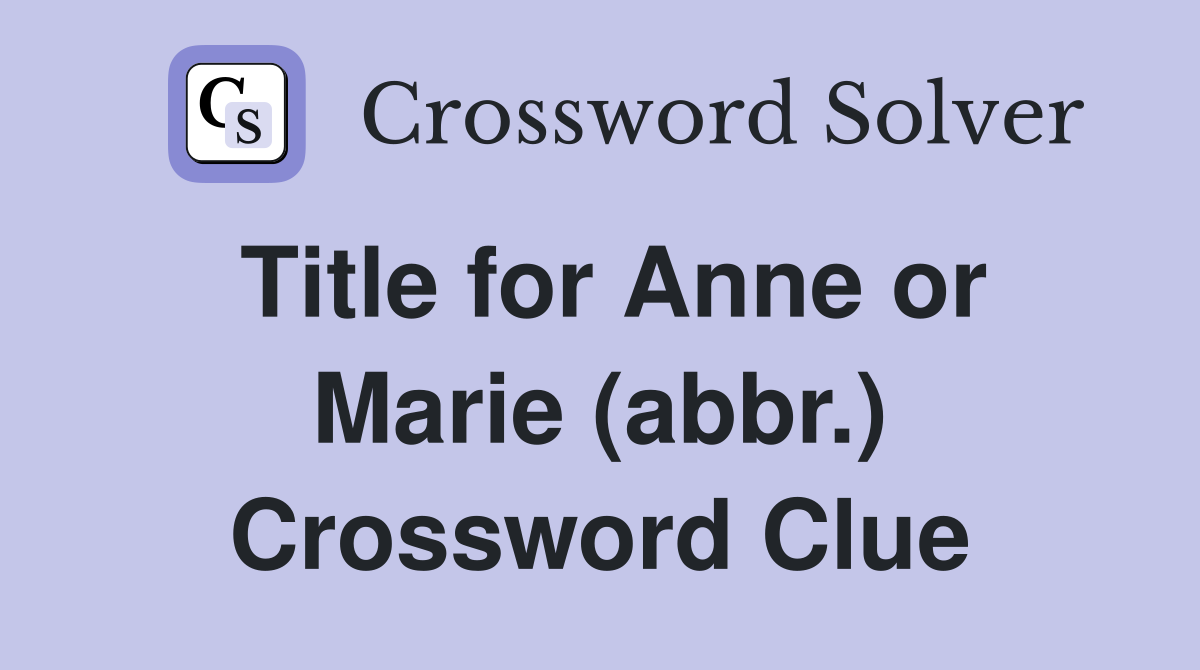 Title for Anne or Marie (abbr.) Crossword Clue