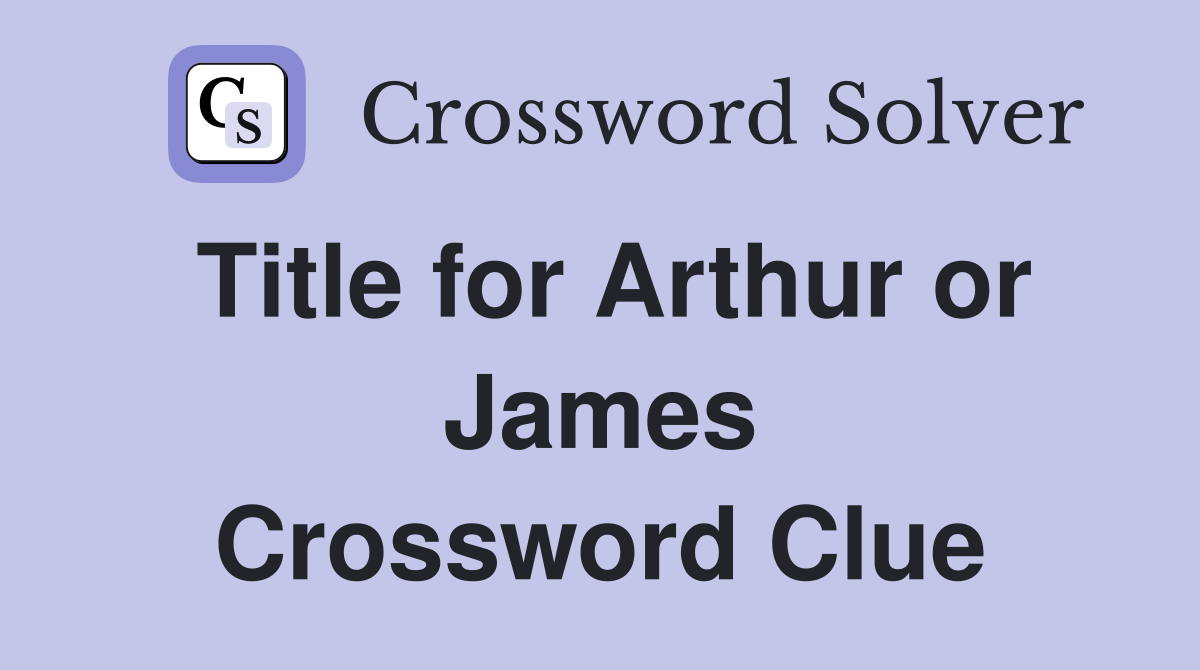 Title for Arthur or James Crossword Clue