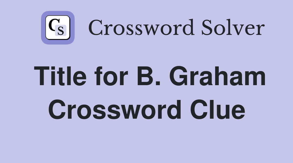 Title for B. Graham Crossword Clue