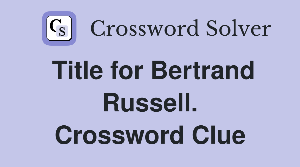 Title for Bertrand Russell. Crossword Clue