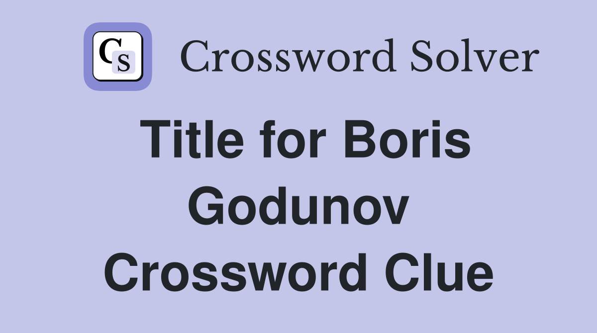 Title for Boris Godunov Crossword Clue