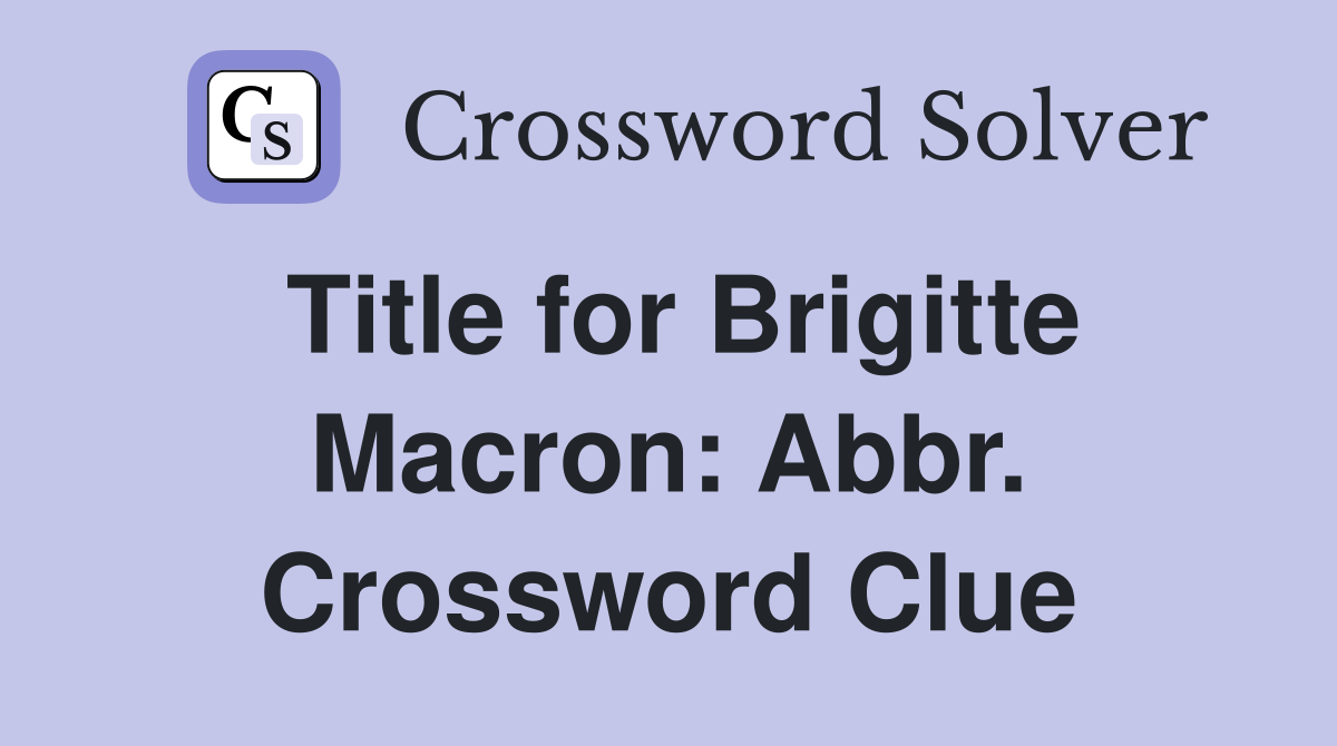 Title for Brigitte Macron: Abbr. Crossword Clue