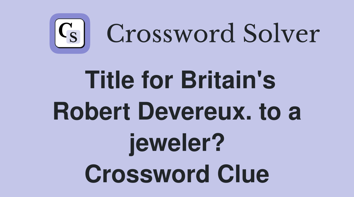 Title for Britain's Robert Devereux. to a jeweler? Crossword Clue