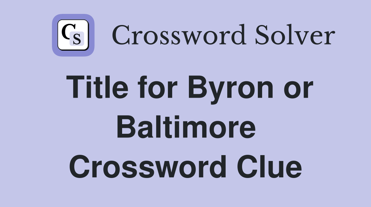 Title for Byron or Baltimore Crossword Clue