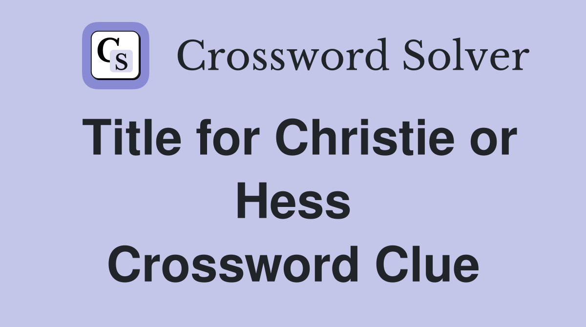 Title for Christie or Hess Crossword Clue