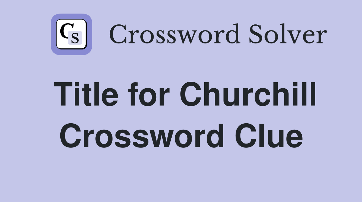 Title for Churchill Crossword Clue