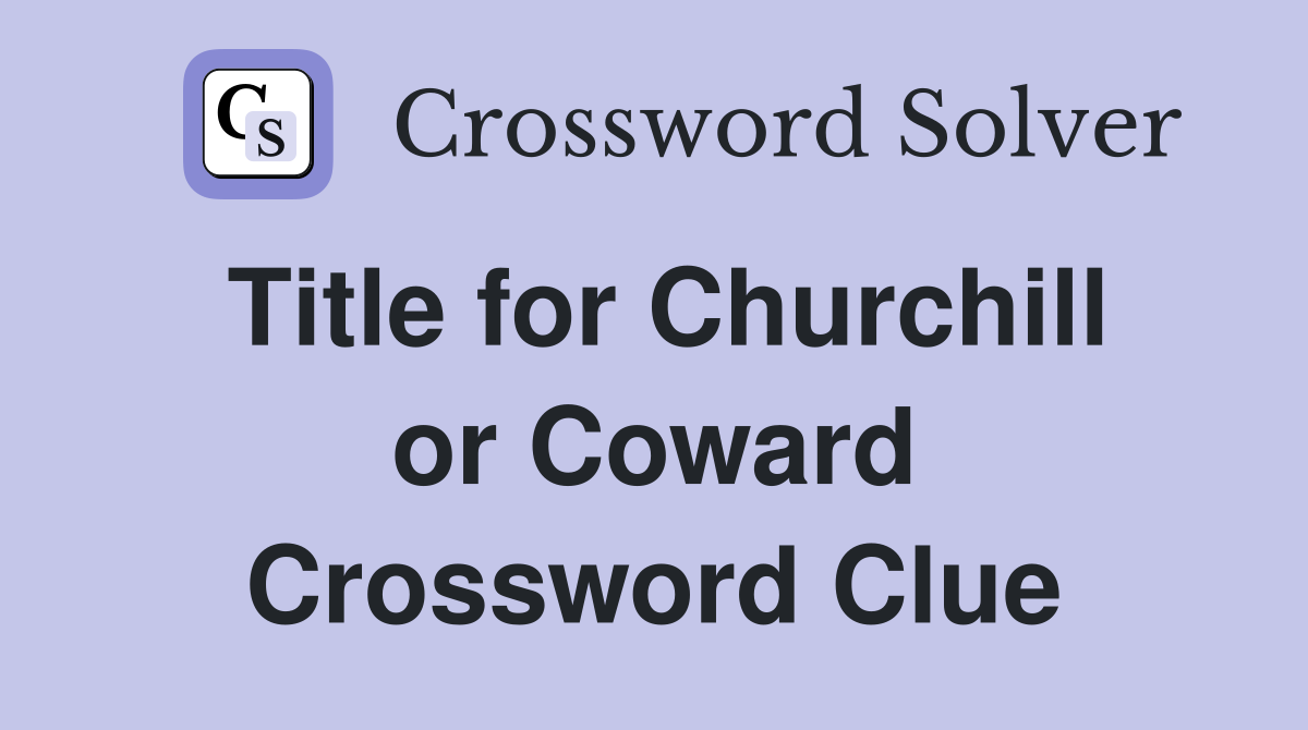 Title for Churchill or Coward Crossword Clue