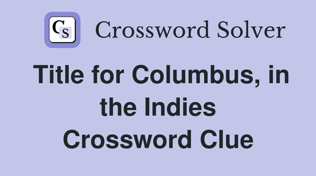Title for Columbus, in the Indies Crossword Clue