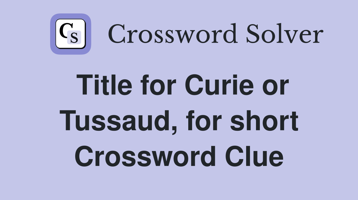 Title for Curie or Tussaud, for short Crossword Clue