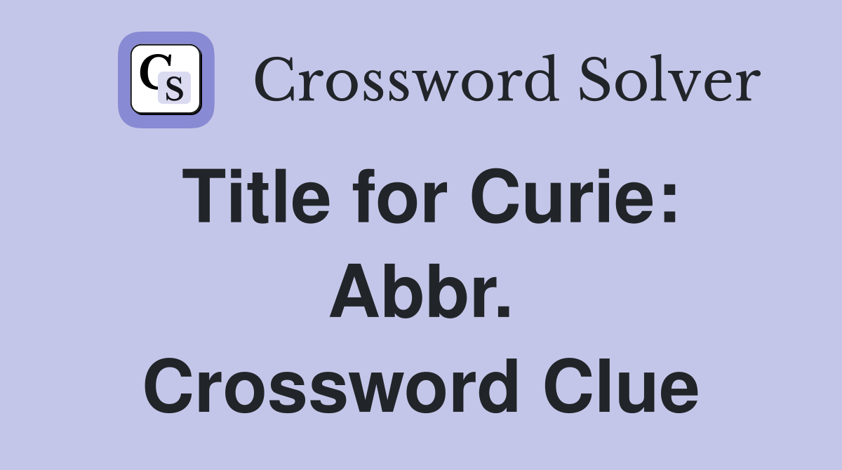 Title for Curie: Abbr. Crossword Clue