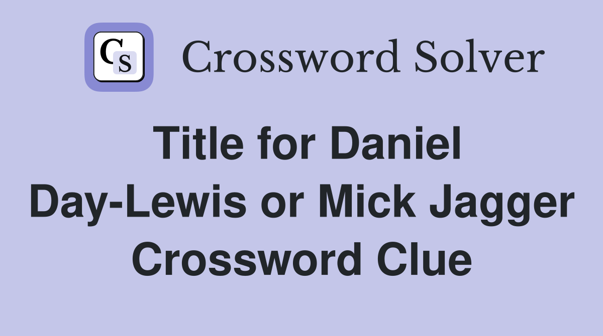 Title for Daniel Day-Lewis or Mick Jagger Crossword Clue