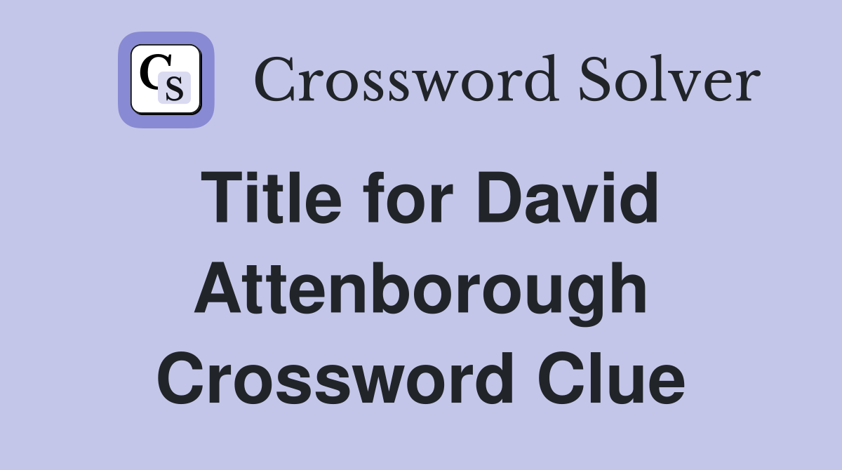 Title for David Attenborough Crossword Clue