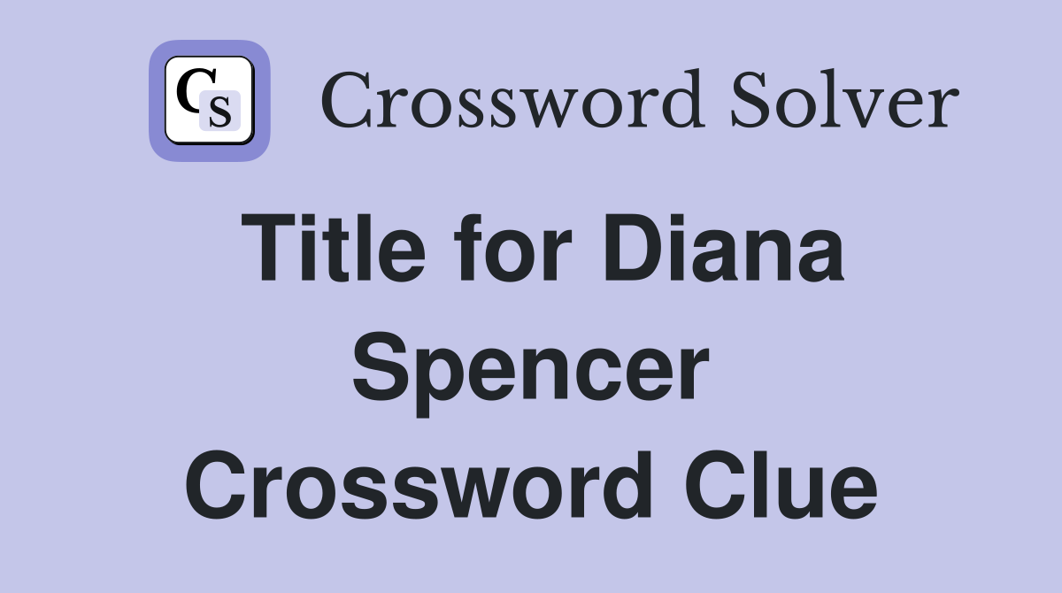 Title for Diana Spencer Crossword Clue