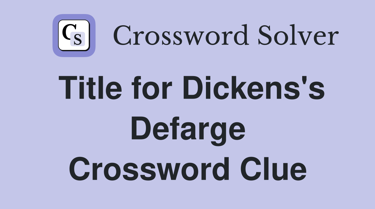 Title for Dickens's Defarge Crossword Clue