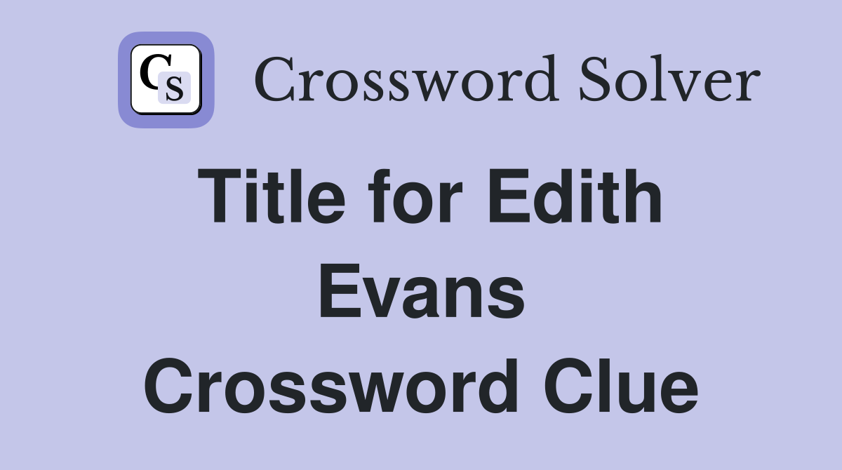 Title for Edith Evans Crossword Clue