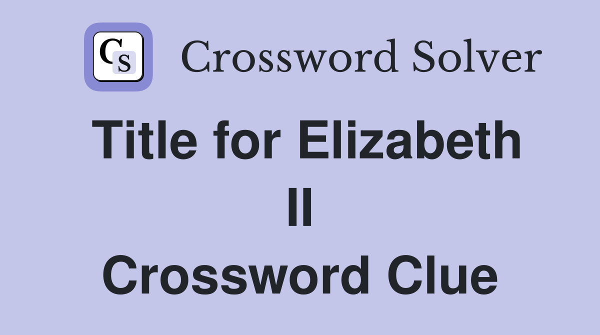 Title for Elizabeth II Crossword Clue