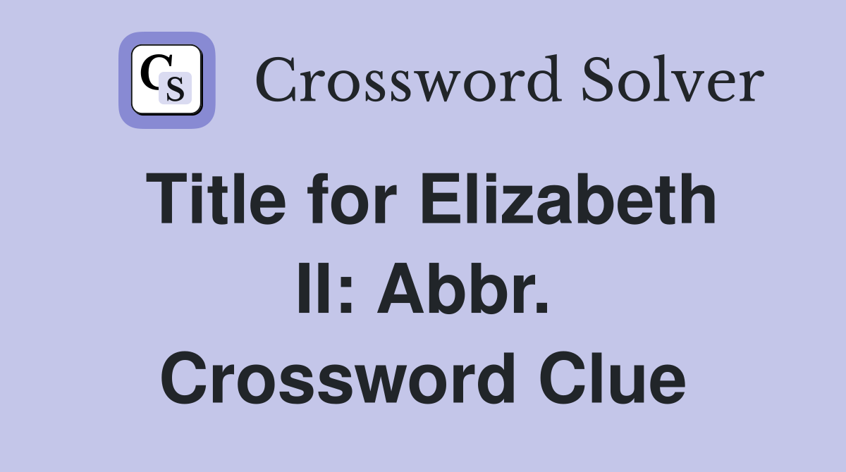 Title for Elizabeth II: Abbr. Crossword Clue