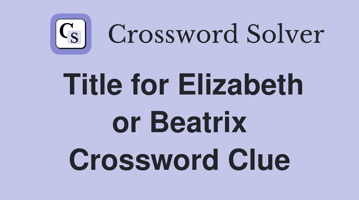 Title for Elizabeth or Beatrix Crossword Clue