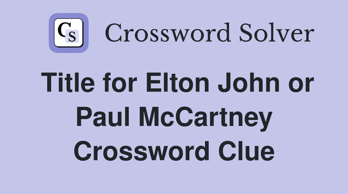 Title for Elton John or Paul McCartney Crossword Clue