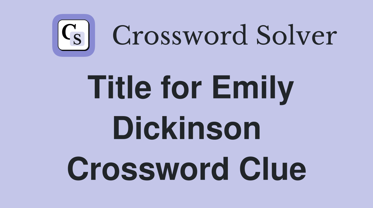 Title for Emily Dickinson Crossword Clue