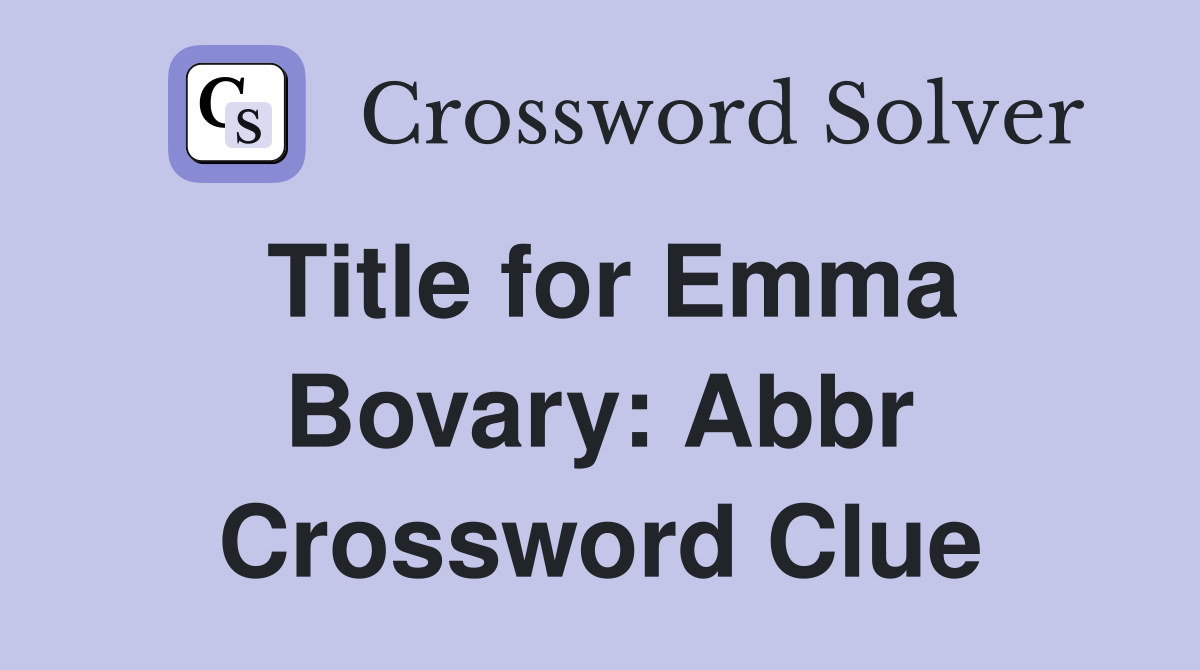 Title for Emma Bovary: Abbr Crossword Clue