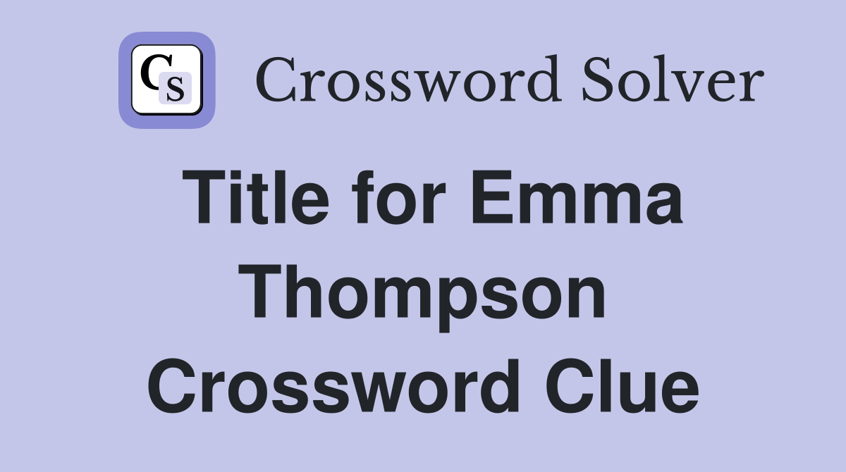 Title for Emma Thompson Crossword Clue