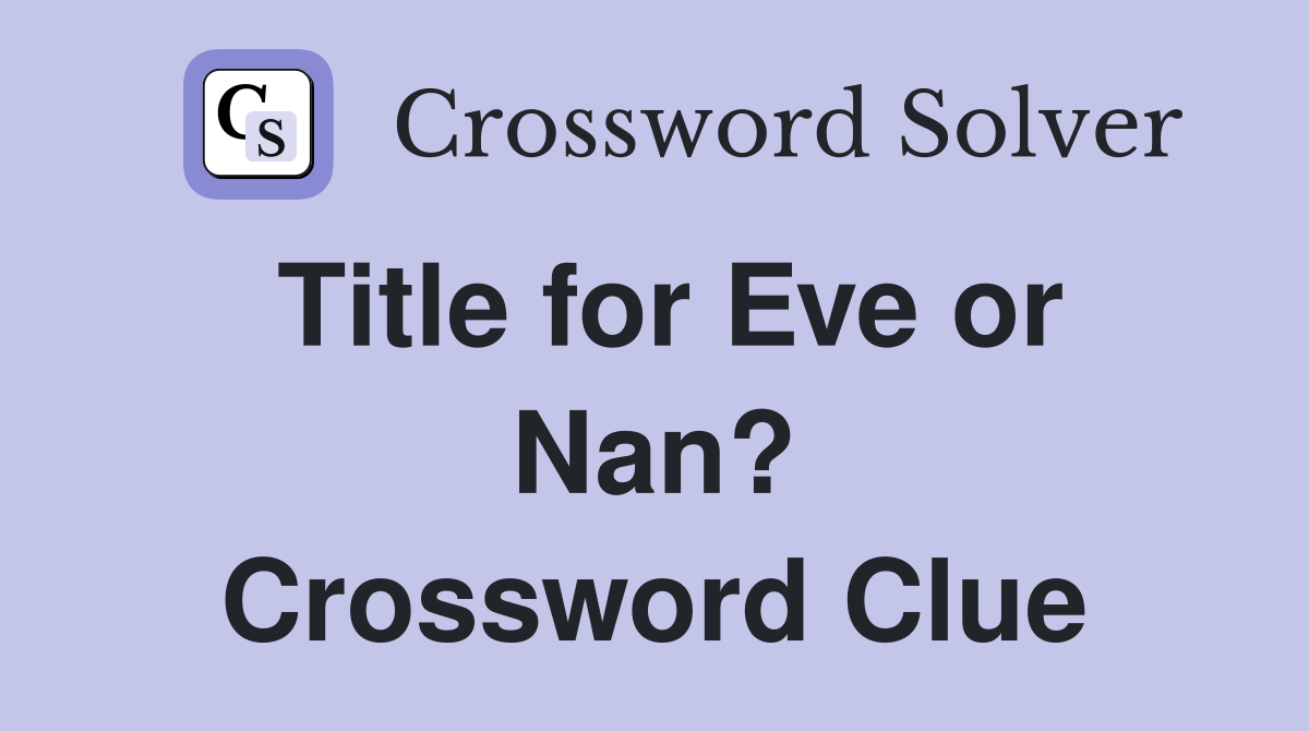 Title for Eve or Nan? Crossword Clue