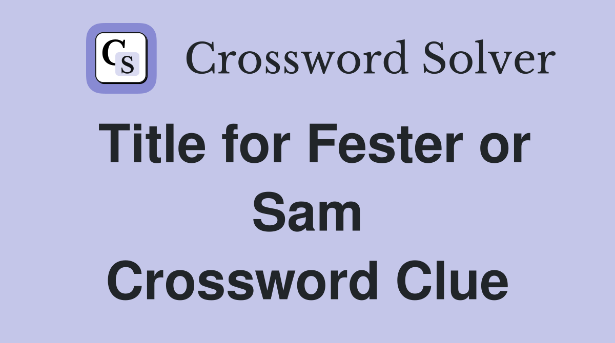 Title for Fester or Sam Crossword Clue